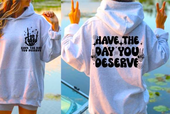 Have The Day You Deserve Apparel Hoodie Design - Multiple Colors - Plus Size Available